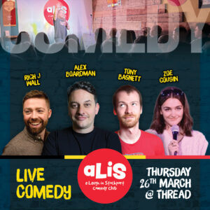 Promo image for comedy at Thread with Alex Boardman, Tony Basnett, Zoe Cousin, Rich J Wall